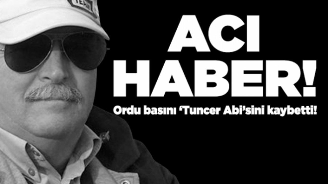 Ordu Basınının acı günü..Tuncer abimizi kaybettik