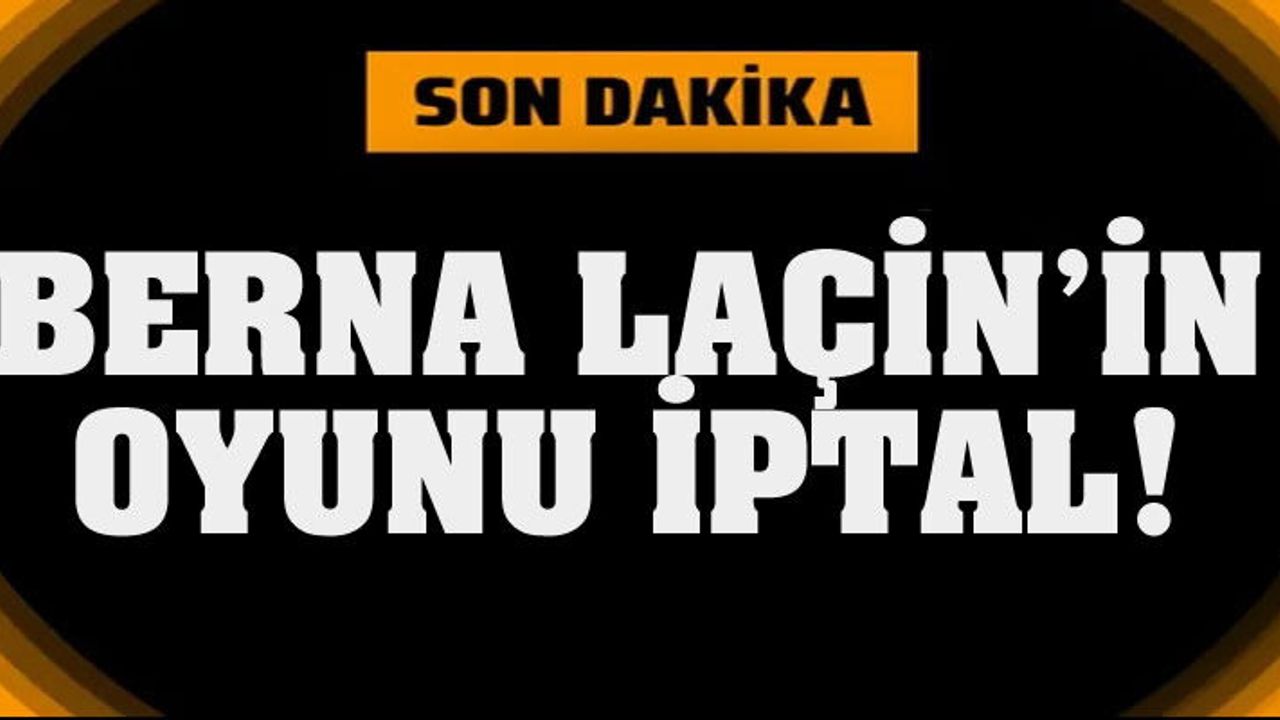 Berna Laçin'in oyunu iptal edildi!