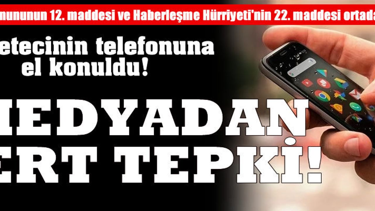 Gazetecinin telefonuna el konuldu, basın ayağa kalktı...