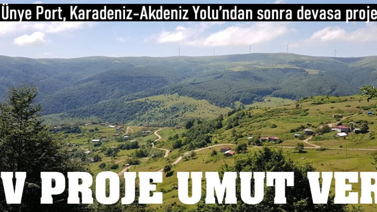 Ordu'nun Ünye Port ve Karadeniz Akdeniz Yolu'ndan sonra dev projesi umut verdi