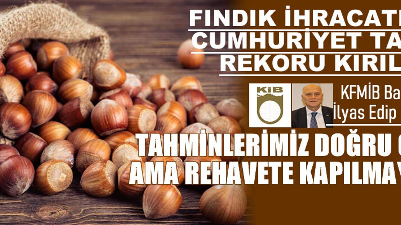 KFMİB tahminleri doğru çıktı, fındık ihracatında rekor!