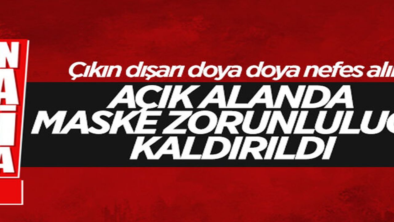 Çık dışarı nefes al Türkiye...Açık alanda maske zorunluluğu kaldırıldı