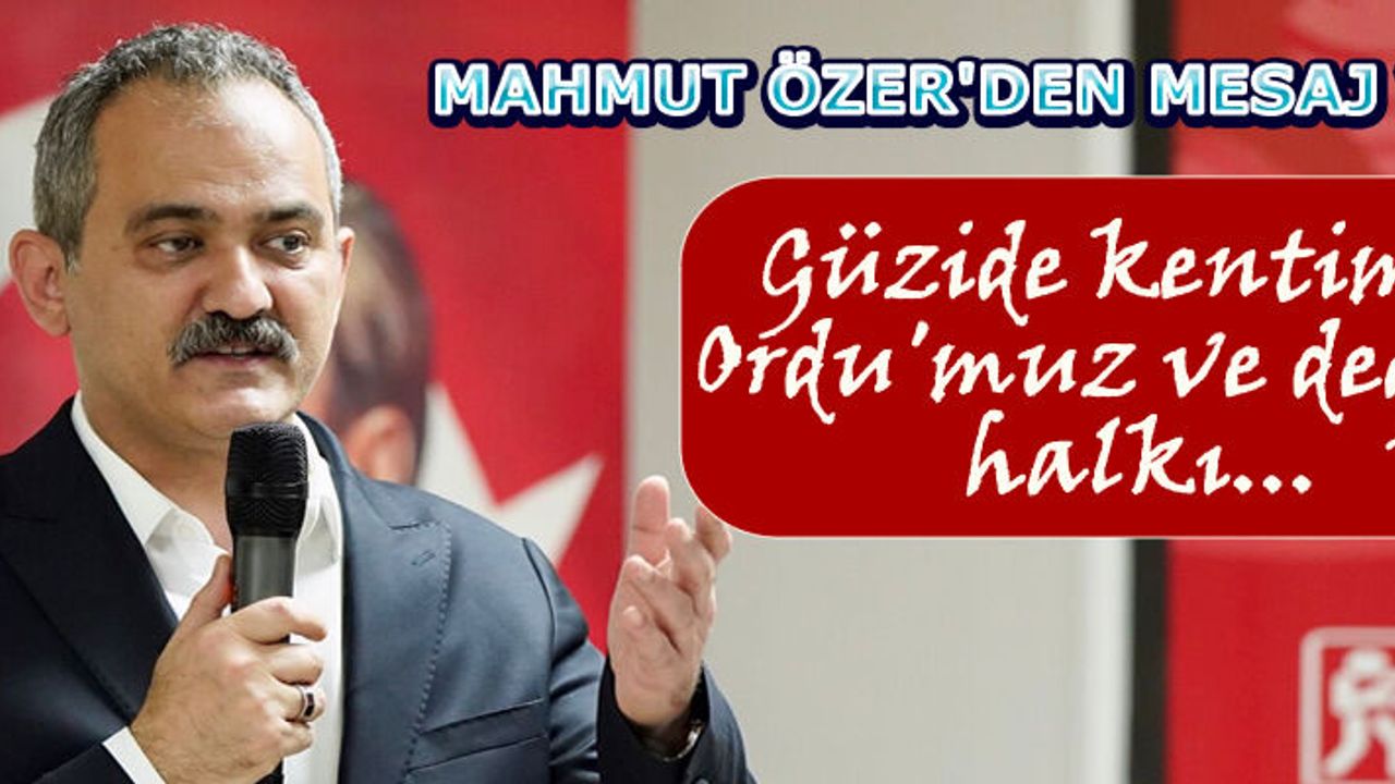 Ordu Milletvekili Adayı Mahmut Özer'den Ordululara mesaj var