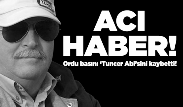 Ordu Basınının acı günü..Tuncer abimizi kaybettik