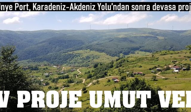 Ordu'nun Ünye Port ve Karadeniz Akdeniz Yolu'ndan sonra dev projesi umut verdi