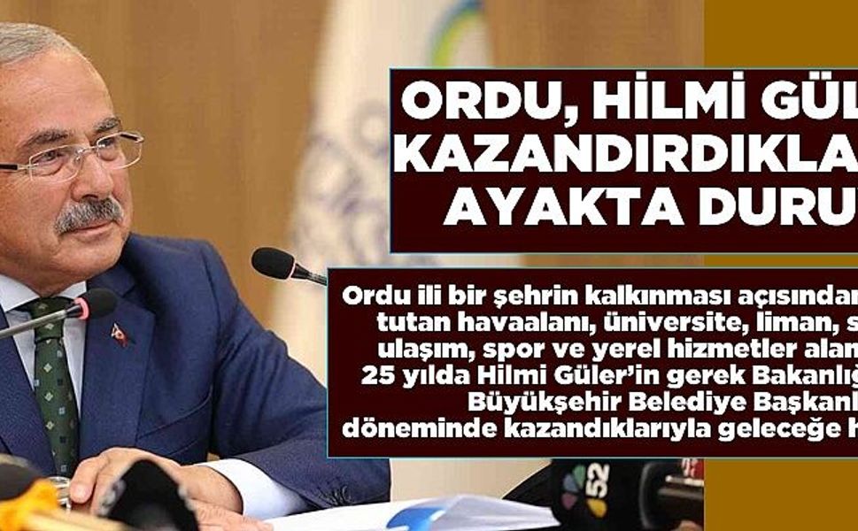 Ordu, Hilmi Güler’in kazandırdıklarıyla ayakta duruyor